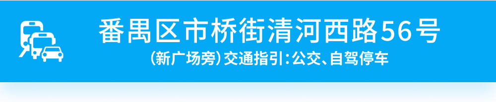 地址：番禺区市桥街清河西路56号，新广场旁。点击此处查看公交指引。